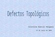 Cristina García Vergara 25 de junio de 2009. 1.Motivación 2. Transiciones de Fase 3. Defectos topológicos 4. Efectos Cosmológicos de los Defectos topológicos