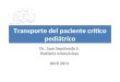 Transporte del paciente crítico pediátrico Dr. Juan Sepúlveda S. Pediatra Intensivista Abril 2011