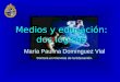 Medios y educación: dos lógicas María Paulina Domínguez Vial Doctora en Ciencias de la Educación
