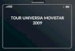 TOUR UNIVERSIA MOVISTAR 2009. Propuesta Universia llevará el TOUR UNIVERSIA MOVISTAR a las universidades de Santiago y Regiones, para comunicar sus eventos