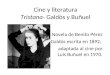 Cine y literatura Tristana- Galdós y Buñuel Novela de Benito Pérez Galdós escrita en 1892, adaptada al cine por Luis Buñuel en 1970