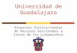 Universidad de Guadalajara Proyectos Institucionales de Recursos Gestionados a través de los Lineamientos SEP