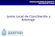 Junta Local de Conciliación y Arbitraje Junta Local de Conciliación y Arbitraje Gobierno del Estado de Querétaro Secretaría del Trabajo