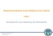 PROCESAMIENTO ELECTRÓNICO DE DATOS - PED - Introducción a los Sistemas de Información Procesamiento Electrónico de Datos Ing. Edgar Raúl Molina Rey 1er
