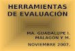 HERRAMIENTAS DE EVALUACIÓN MA. GUADALUPE I. MALAGÓN Y M. NOVIEMBRE 2007