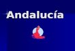 Andalucía. Una regiόn de España Geografía de España Francia- al norte Gibraltar – al Sur Portugal -al oeste Marruecos - al sur Andorra al norte
