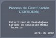Universidad de Guadalajara Sistema de Educación Media Superior abril de 2010 Proceso de Certificación CERTIDEMS