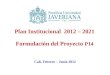 1 Plan Institucional 2012 – 2021 Formulación del Proyecto P14 Cali, Febrero – Junio 2012