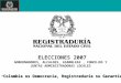 ELECCIONES 2007 GOBERNADORES, ALCALDES, ASAMBLEAS, CONCEJOS Y JUNTAS ADMINISTRADORAS LOCALES “ Colombia es Democracia, Registraduría su Garantía”