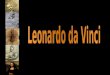 Nació en 1452 en Vinci Muere en Cloux 1519 Creció en Florencia Aprendió en el Taller de Verrocchio Maestro independiente a los 20 1482 Se muda a Milán