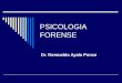PSICOLOGIA FORENSE Dr. Romualdo Ayala Ponce. Psicología Forense  Es una rama de la psicología, que se basa en los aspectos clínicos y estudios científicos