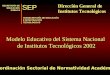 Coordinación Sectorial de Normatividad Académica SECRETARÍA DE EDUCACIÓNPÚBLICA SUBSECRETARÍA DE EDUCACIÓN E INVESTIGACIÓN TECNOLÓGICAS SEP Modelo Educativo