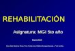 REHABILITACIÓN Asignatura: MGI 5to año Dra. Maite Sánchez Pérez, Prof. Auxiliar. Dra. Midiala Monagas Docasal., Prof. Auxiliar. Marzo 2015