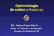 Epidemiología de caídas y fracturas Dr. Pedro Paulo Marín L. Centro de Geriatría y Gerontología Facultad de Medicina PUC