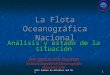 XXIV Semana de Estudios del Mar 1 La Flota Oceanográfica Nacional Análisis y estado de la situación José Ignacio Díaz Guerrero Instituto Español de Oceanografía