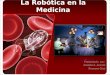 La Robótica en la Medicina Presentado por: Amada A. Acosta Rosaura Cruz