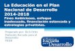 La Educación en el Plan Nacional de Desarrollo 2014-2018 Fines Ambiciosos, enfoque inadecuado, financiación estancada y estrategias privatistas. Preparado