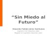 Eduardo Fabián Jerez Sanhueza Ingeniero Civil Industrial, UdeC. Magíster en Ingeniería Industrial, UdeC. “Sin Miedo al Futuro”