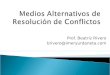 Prof. Beatriz Rivero brivero@imeryurdaneta.com.  Medios Alternativos, ideas generales  El Conflicto  Negociación  Mediación  Arbitraje