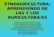 ETNOAGRICULTURA: APRENDIENDO DE LAS Y LOS AGRICULTORA/ES Jaime E. García González, Dr.sc.agr. Área de Agricultura y Ambiente (AAA) Centro de Educación