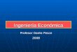 Ingeniería Económica Profesor Dante Pesce 2008. Capítulos 1 y 2 Conceptos Básicos y Matemáticas Financieras