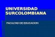UNIVERSIDAD SURCOLOMBIANA FACULTAD DE EDUCACION. PROFESOR WISBERTO NAVARRO DEPARTAMENTO DE SICOPEDAGOGIA