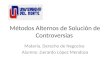Métodos Alternos de Solución de Controversias Materia. Derecho de Negocios Alumno.Gerardo López Mendoza