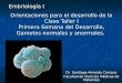 Orientaciones para el desarrollo de la Clase Taller I Primera Semana del Desarrollo, Gametos normales y anormales. Embriología I Dr. Santiago Almeida Campos
