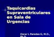 Taquicardias Supraventriculares en Sala de Urgencias Oscar L Paredes G, M.D., Ph.D