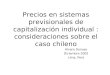 Precios en sistemas previsionales de capitalización individual : consideraciones sobre el caso chileno Alvaro Donoso Diciembre 2002 Lima, Perú