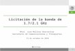 Licitación de la banda de 1.7/2.1 GHz Mtro. Juan Molinar Horcasitas Secretario de Comunicaciones y Transportes 13 de octubre de 2010 1