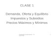 Introducción a la Economía I Primera Parte 1 CLASE 1 Demanda, Oferta y Equilibrio Impuestos y Subsidios Precios Máximos y Mínimos