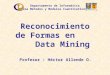 Reconocimiento de Formas en Data Mining Profesor : Héctor Allende O. Departamento de Informática Área Métodos y Modelos Cuantitativos