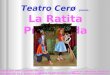 Teatro Cerø presenta... La Ratita Presumida CONTACTO : 968934384 / 600364376 CORREO : pilarculianez@gmail.com  Dirigida por Pilar Culiáñez