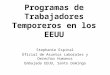 Programas de Trabajadores Temporeros en los EEUU Stephanie Espinal Oficial de Asuntos Laborales y Derechos Humanos Embajada EEUU, Santo Domingo