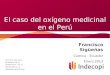 El caso del oxígeno medicinal en el Perú Francisco Sigüeñas Cuenca - Ecuador Enero 2013