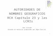 1 AUTORIDADES DE NOMBRES GEOGRAFICOS RCA Capítulo 23 y las LCRIs Ana Cristán (basado en material preparado por Ageo García)