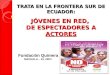 TRATA EN LA FRONTERA SUR DE ECUADOR: JÓVENES EN RED, DE ESPECTADORES A ACTORES Fundación Quimera MACHALA – EL ORO