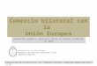 Comercio bilateral con la Unión Europea Evolución global y sectorial hasta el tercer trimestre de 2013 Embajada ante la Unión Europea Ministerio de Relaciones