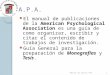A.P.A. El manual de publicaciones de la American Psychological Association es una guía de como organizar, escribir y citar el contenido de trabajos de