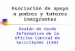 Asociación de apoyo a padres y tutores inmigrantes Sesión de tarde Informativa de la Oficina Central de Solicitudes (CAO)