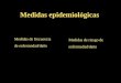 Medidas epidemiológicas Medidas de frecuencia de enfermedad/daño Medidas de riesgo de enfermedad/daño