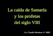 La caída de Samaría y los profetas del siglo VIII Lic. Claudia Mendoza /// 2009