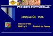 EDUCACIÓN VIAL PROYECTO INSTITUCIONAL: EDUCACIÓN VIAL Escuela Nº 222 EGB 1 y 2 Realicó- La Pampa