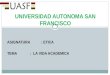 ASIGNATURA : ETICA TEMA : LA VIDA ACADEMICA UNIVERSIDAD AUTONOMA SAN FRANCISCO