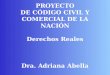 PROYECTO DE CÓDIGO CIVIL Y COMERCIAL DE LA NACIÓN Derechos Reales Dra. Adriana Abella
