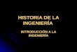HISTORIA DE LA INGENIERÍA INTRODUCCIÓN A LA INGENIERÍA