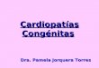 Cardiopatías Congénitas Dra. Pamela Jorquera Torres