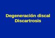 Degeneración discal Discartrosis. Degeneración del disco (pérdida de su contenido de agua) Disco joven Disco de 75 años