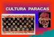 CULTURA PARACAS. Esta cultura fue descubierta por el arqueólogo peruano Julio C. Tello en 1925. Ubicación Geográfica: Se desarrolló en la época preincaica,